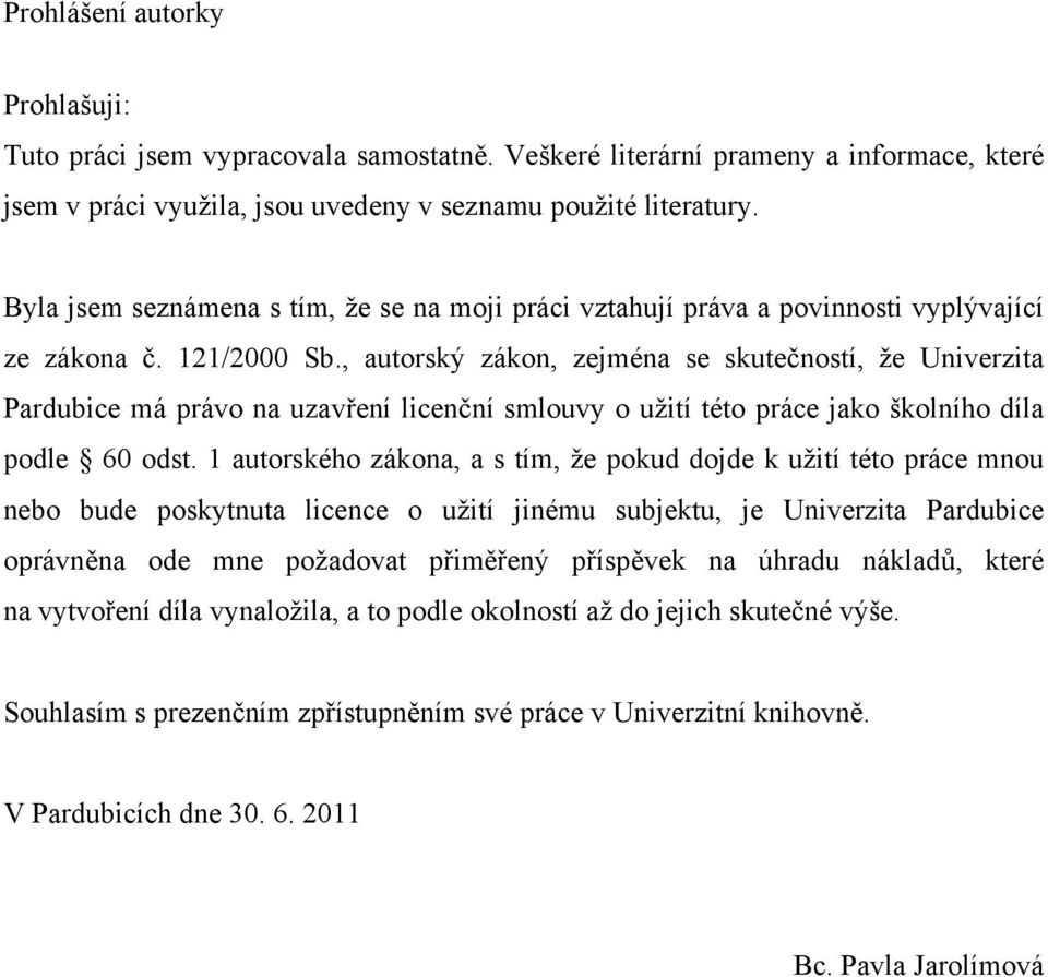 , autorský zákon, zejména se skutečností, že Univerzita Pardubice má právo na uzavření licenční smlouvy o užití této práce jako školního díla podle 60 odst.