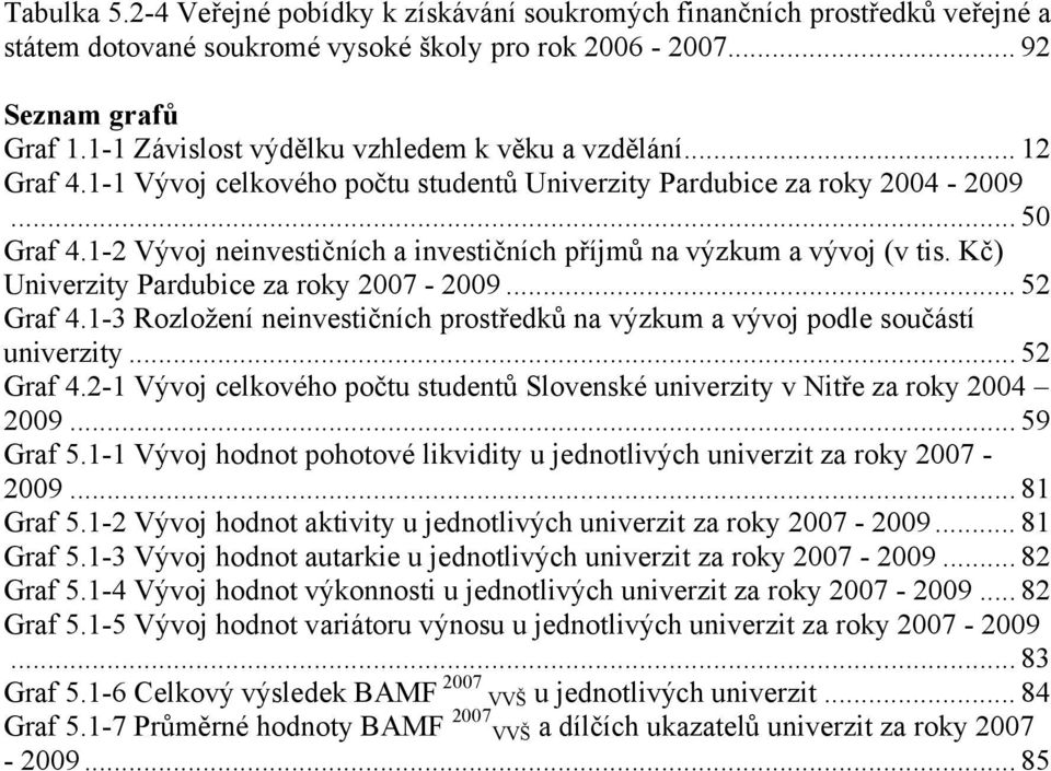 1-2 Vývoj neinvestičních a investičních příjmů na výzkum a vývoj (v tis. Kč) Univerzity Pardubice za roky 2007-2009... 52 Graf 4.