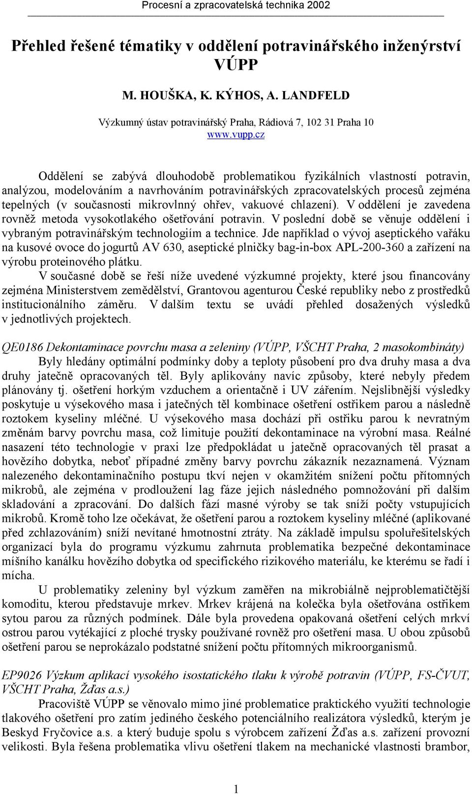 mikrovlnný ohřev, vakuové chlazení). V oddělení je zavedena rovněž metoda vysokotlakého ošetřování potravin. V poslední době se věnuje oddělení i vybraným potravinářským technologiím a technice.