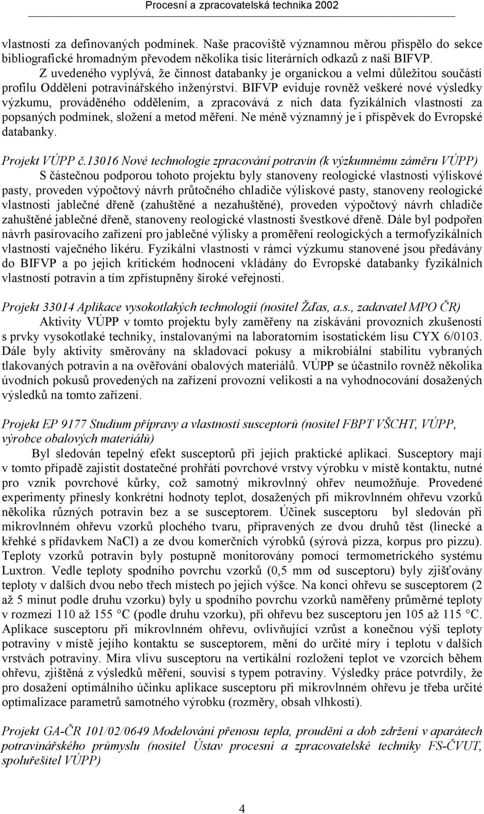 BIFVP eviduje rovněž veškeré nové výsledky výzkumu, prováděného oddělením, a zpracovává z nich data fyzikálních vlastností za popsaných podmínek, složení a metod měření.