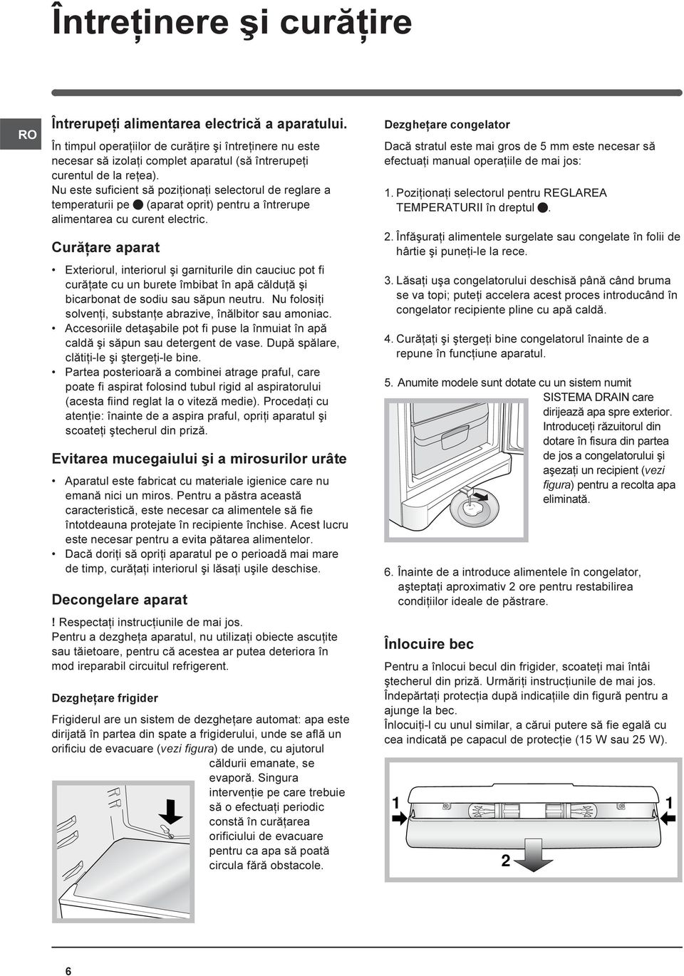 Nu este suficient sã poziþionaþi selectorul de reglare a temperaturii pe (aparat oprit) pentru a întrerupe alimentarea cu curent electric.