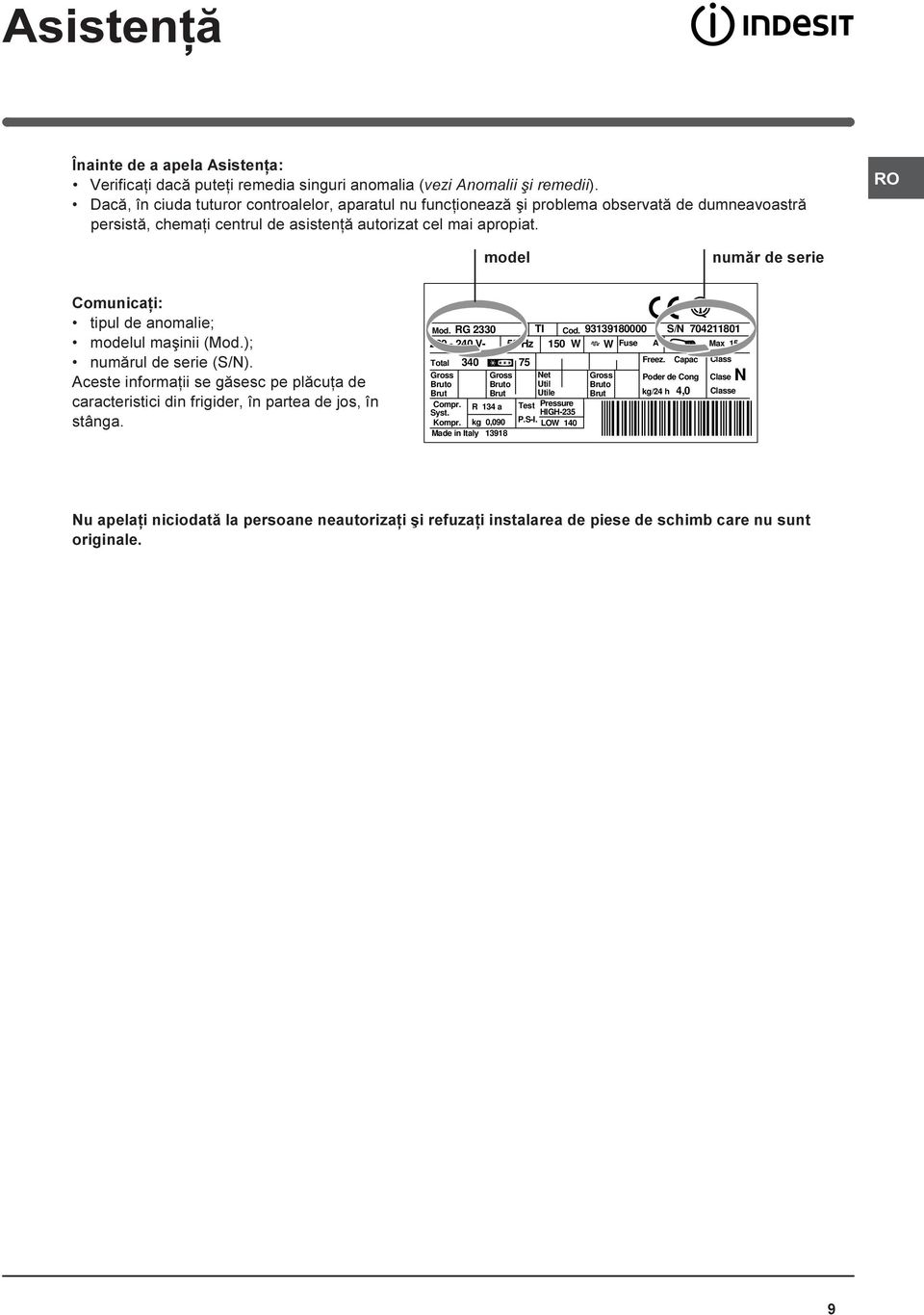 model numãr de serie Comunicaþi: tipul de anomalie; modelul maºinii (Mod.); numãrul de serie (S/N). Aceste informaþii se gãsesc pe plãcuþa de caracteristici din frigider, în partea de jos, în stânga.