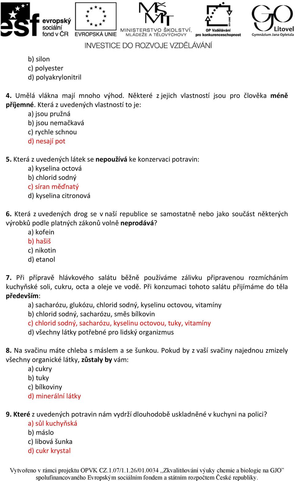 Která z uvedených látek se nepoužívá ke konzervaci potravin: a) kyselina octová b) chlorid sodný c) síran měďnatý d) kyselina citronová 6.