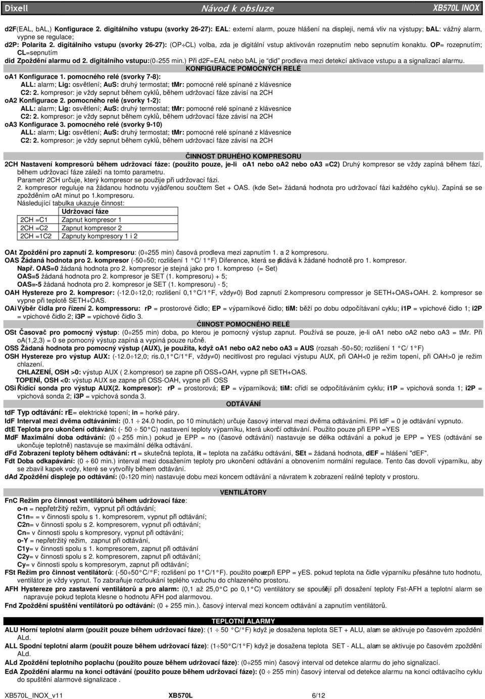 digitálního vstupu:(0 255 min.) Při d2f=eal nebo bal je did prodleva mezi detekcí aktivace vstupu a a signalizací alarmu. KONFIGURACE POMOCNÝCH RELÉ oa1 Konfigurace 1.