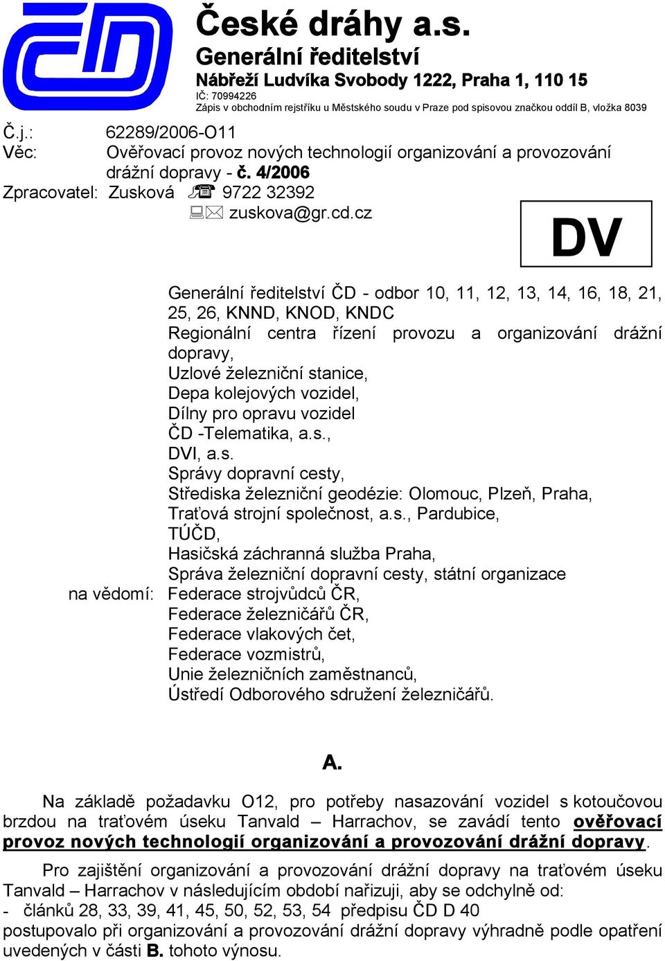 Generální ředitelství Nábřeží Ludvíka Svobody 1222, Praha 1, 110 15 IČ: 70994226 Zápis v obchodním rejstříku u Městského soudu v Praze pod spisovou značkou oddíl B, vložka 8039 62289/2006-O11