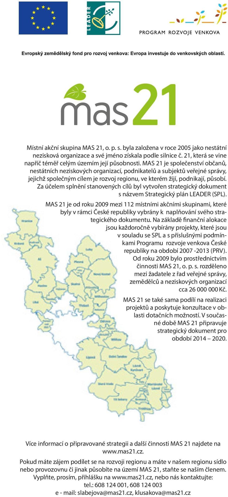 Za účelem splnění stanovených cílů byl vytvořen strategický dokument s názvem Strategický plán LEADER (SPL).