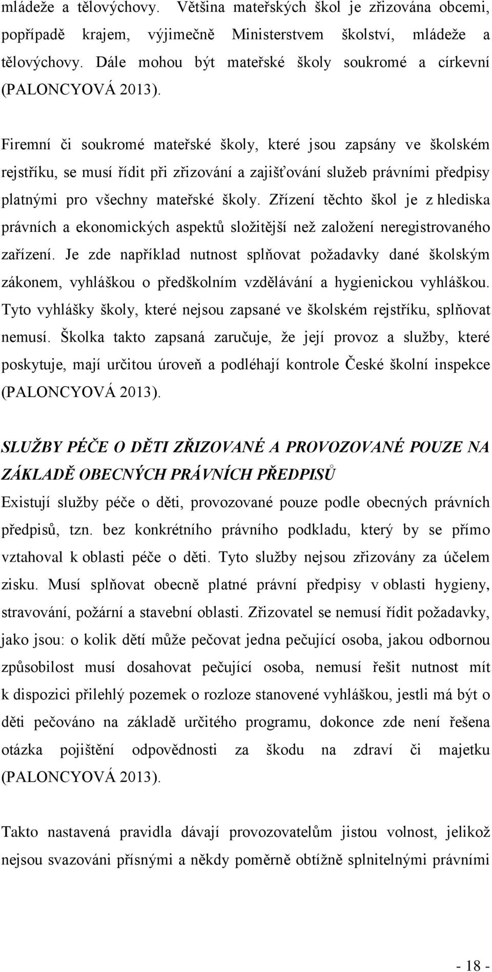 Firemní či soukromé mateřské školy, které jsou zapsány ve školském rejstříku, se musí řídit při zřizování a zajišťování služeb právními předpisy platnými pro všechny mateřské školy.