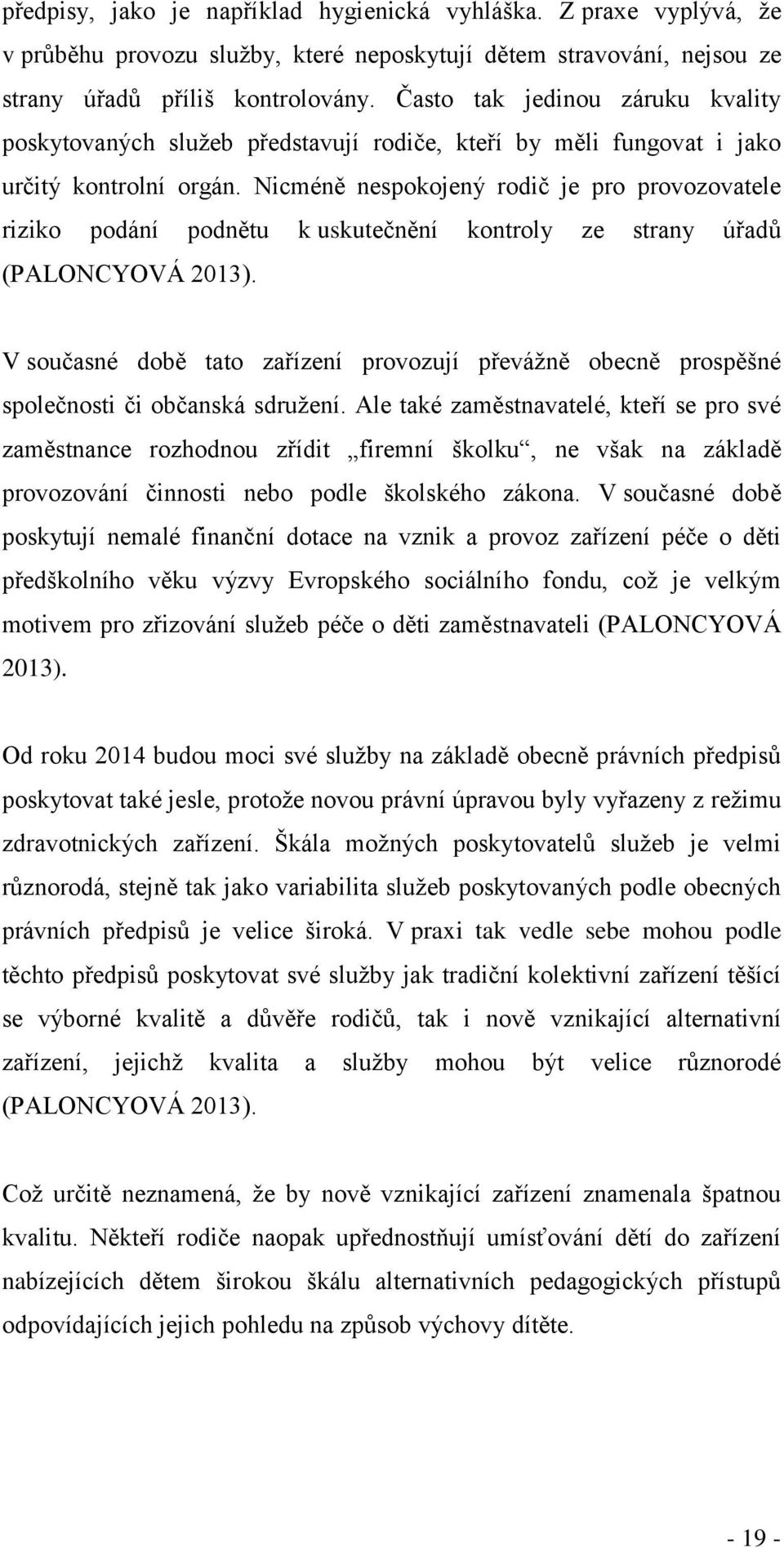 Nicméně nespokojený rodič je pro provozovatele riziko podání podnětu k uskutečnění kontroly ze strany úřadů (PALONCYOVÁ 2013).