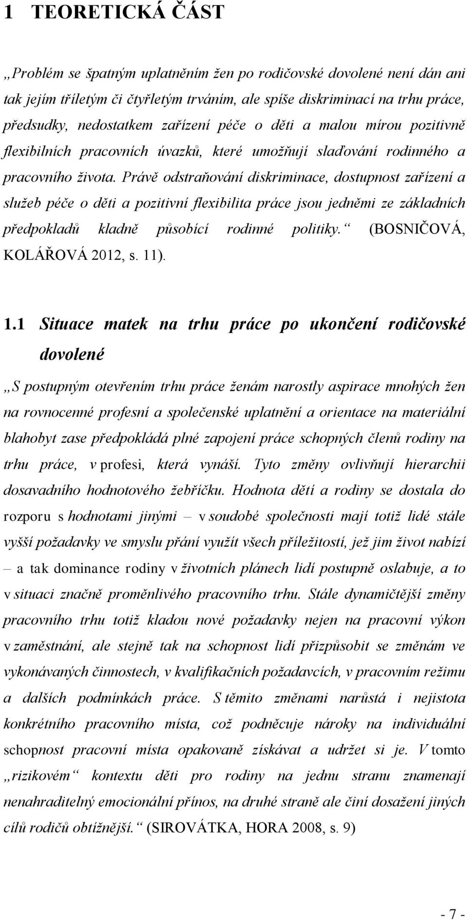 Právě odstraňování diskriminace, dostupnost zařízení a služeb péče o děti a pozitivní flexibilita práce jsou jedněmi ze základních předpokladů kladně působící rodinné politiky.