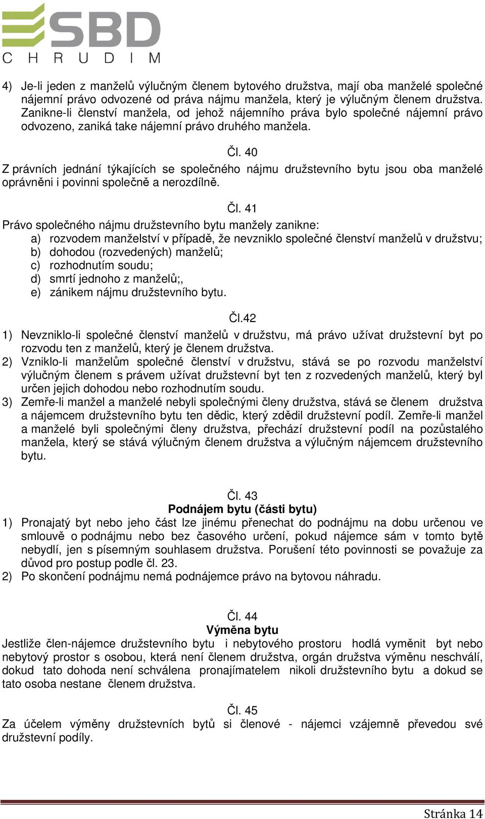 40 Z právních jednání týkajících se společného nájmu družstevního bytu jsou oba manželé oprávněni i povinni společně a nerozdílně. Čl.