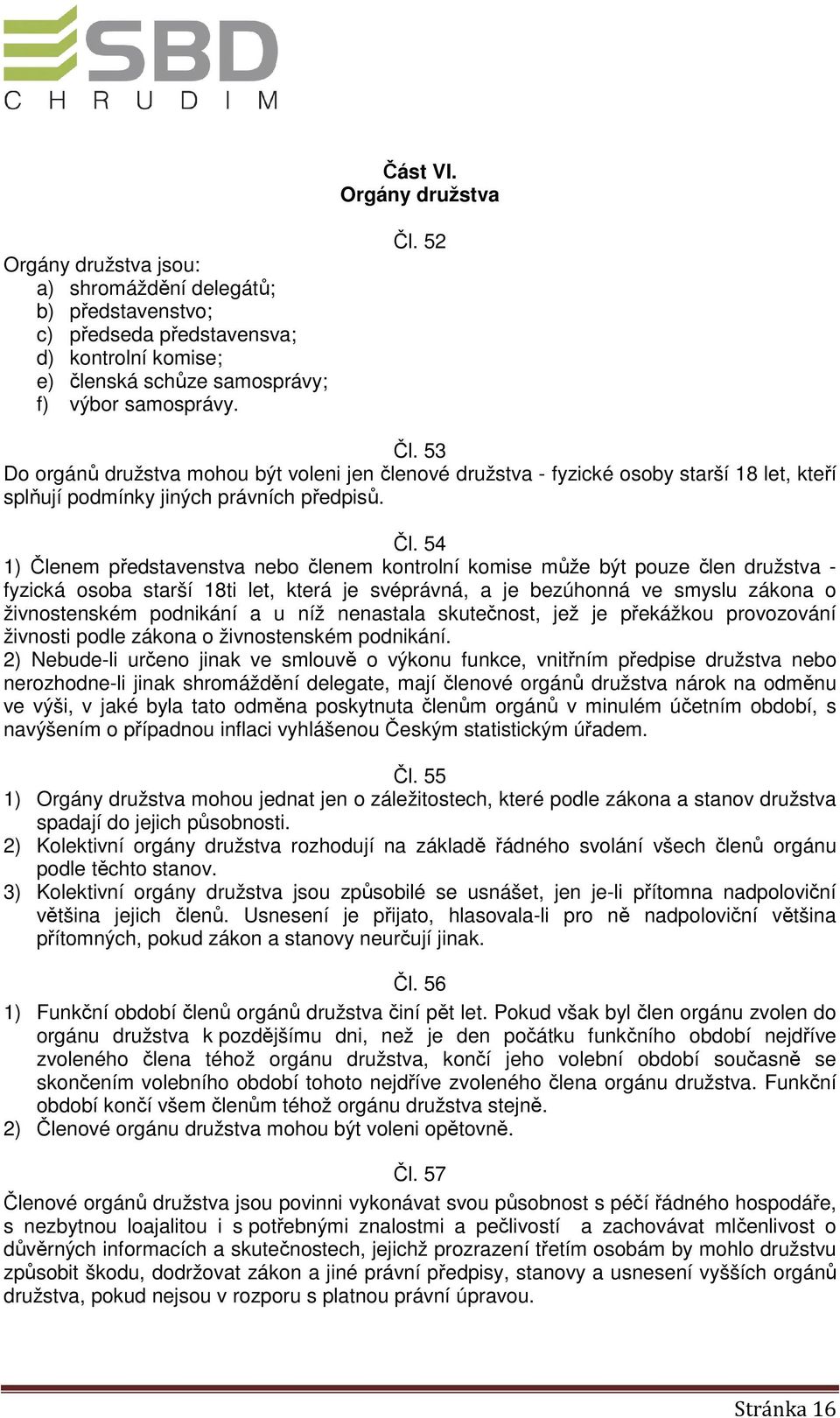 54 1) Členem představenstva nebo členem kontrolní komise může být pouze člen družstva - fyzická osoba starší 18ti let, která je svéprávná, a je bezúhonná ve smyslu zákona o živnostenském podnikání a