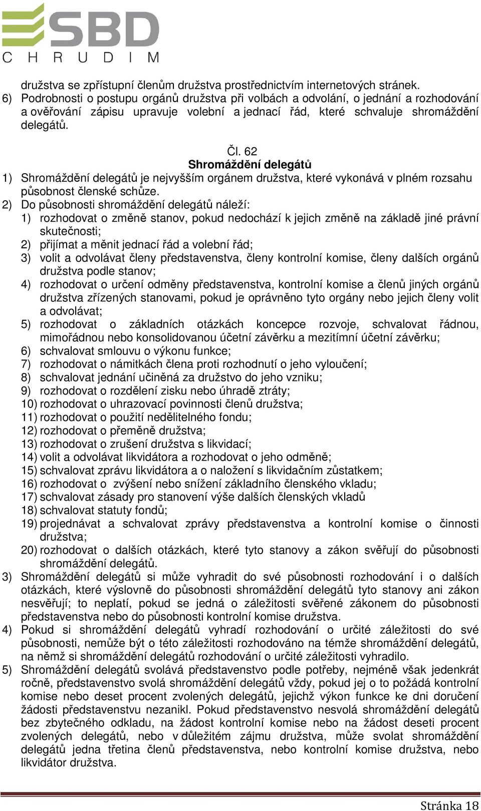 62 Shromáždění delegátů 1) Shromáždění delegátů je nejvyšším orgánem družstva, které vykonává v plném rozsahu působnost členské schůze.