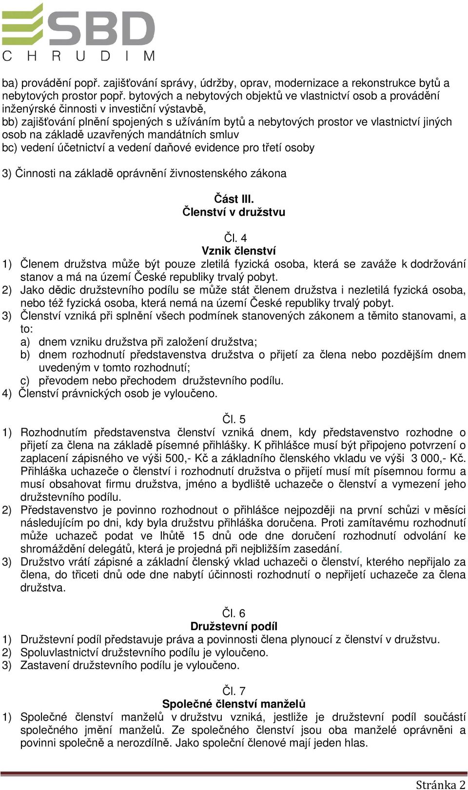 osob na základě uzavřených mandátních smluv bc) vedení účetnictví a vedení daňové evidence pro třetí osoby 3) Činnosti na základě oprávnění živnostenského zákona Část III. Členství v družstvu Čl.