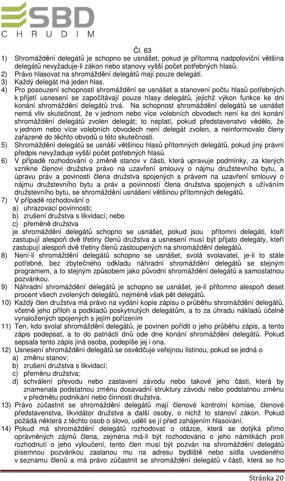 4) Pro posouzení schopnosti shromáždění se usnášet a stanovení počtu hlasů potřebných k přijetí usnesení se započítávají pouze hlasy delegátů, jejichž výkon funkce ke dni konání shromáždění delegátů