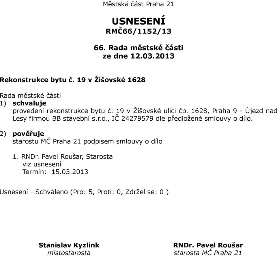 19 v Žíšovské ulici čp. 1628, Praha 9 - Újezd nad Lesy firmou BB stavební s.r.o., IČ 24279579 dle předložené smlouvy o dílo.