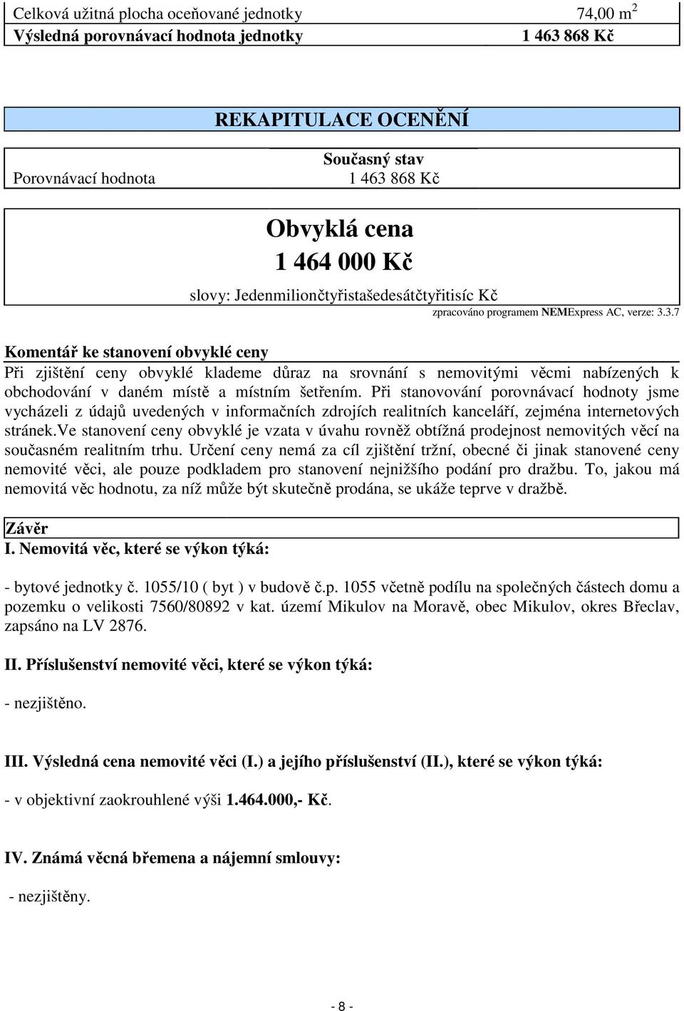 3.7 Komentář ke stanovení obvyklé ceny Při zjištění ceny obvyklé klademe důraz na srovnání s nemovitými věcmi nabízených k obchodování v daném místě a místním šetřením.