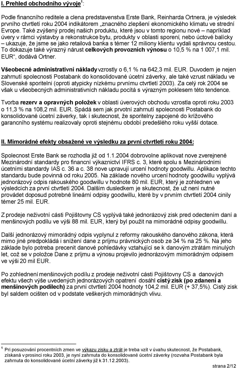 Také zvýšený prodej našich produktu, které jsou v tomto regionu nové napríklad úvery v rámci výstavby a rekonstrukce bytu, produkty v oblasti sporení, nebo úctové balícky ukazuje, že jsme se jako