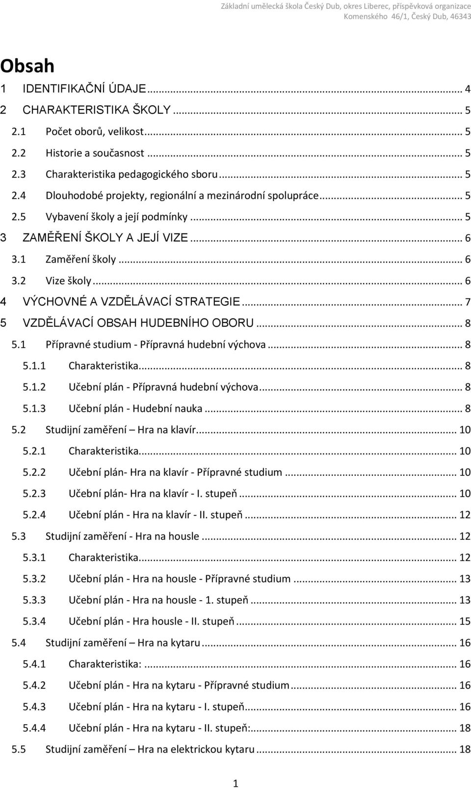 .. 8 5.1 Přípravné studium - Přípravná hudební výchova... 8 5.1.1 Charakteristika... 8 5.1.2 Učební plán - Přípravná hudební výchova... 8 5.1.3 Učební plán - Hudební nauka... 8 5.2 Studijní zaměření Hra na klavír.