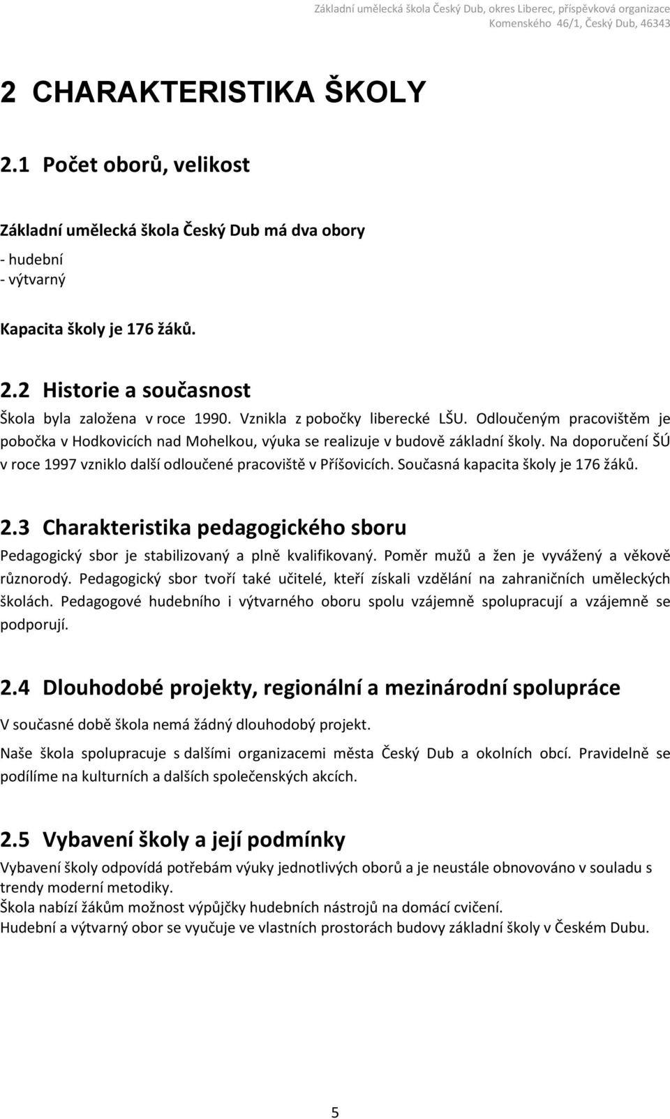 Na doporučení ŠÚ v roce 1997 vzniklo další odloučené pracoviště v Příšovicích. Současná kapacita školy je 176 žáků. 2.