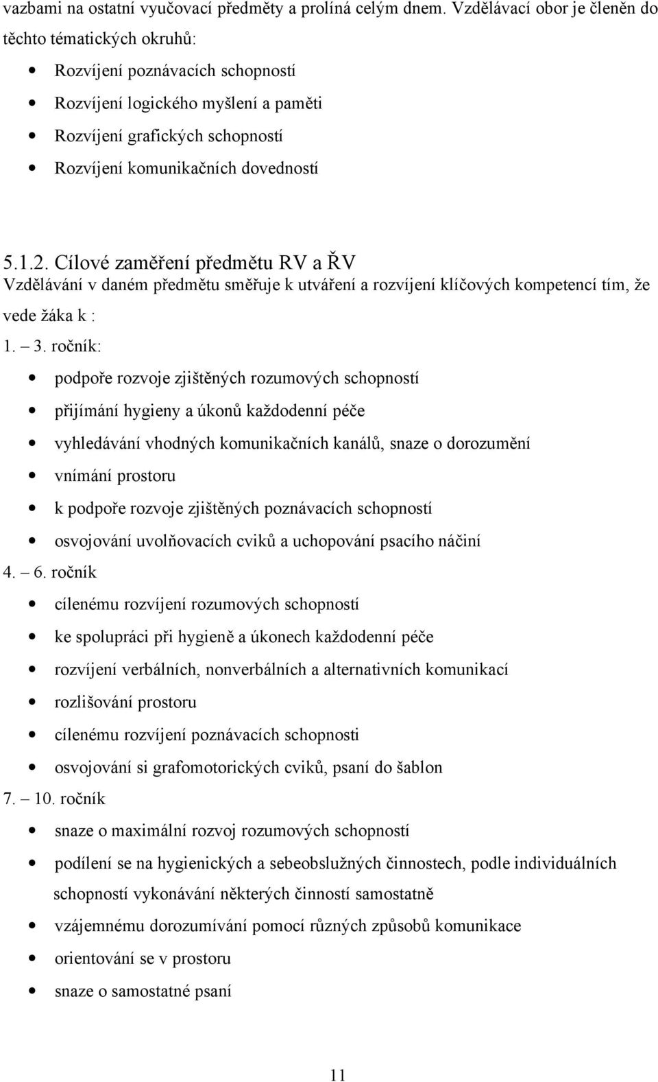 Cílové zaměření předmětu RV a ŘV Vzdělávání v daném předmětu směřuje k utváření a rozvíjení klíčových kompetencí tím, že vede žáka k : 1. 3.