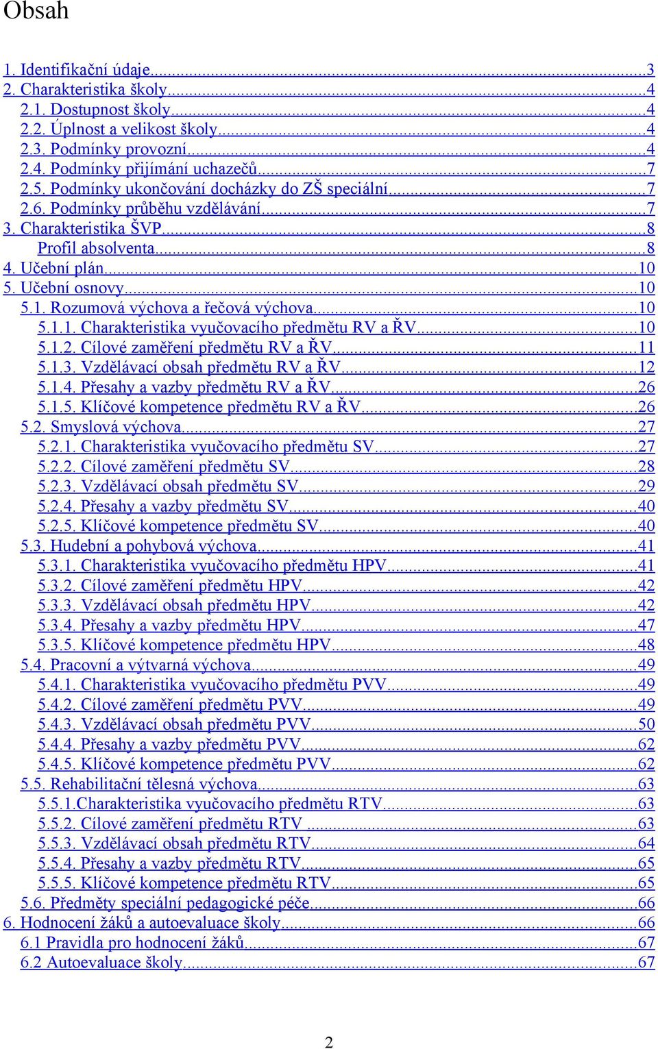 .. 10 5.1.1. Charakteristika vyučovacího předmětu RV a ŘV... 10 5.1.2. Cílové zaměření předmětu RV a ŘV... 11 5.1.3. Vzdělávací obsah předmětu RV a ŘV... 12 5.1.4. Přesahy a vazby předmětu RV a ŘV.