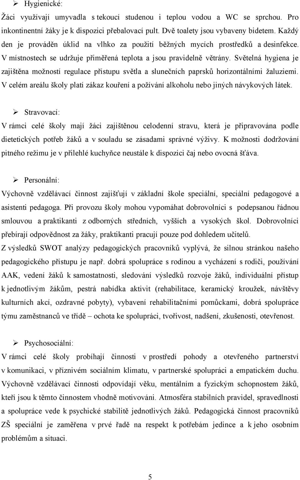 Světelná hygiena je zajištěna možností regulace přístupu světla a slunečních paprsků horizontálními žaluziemi.