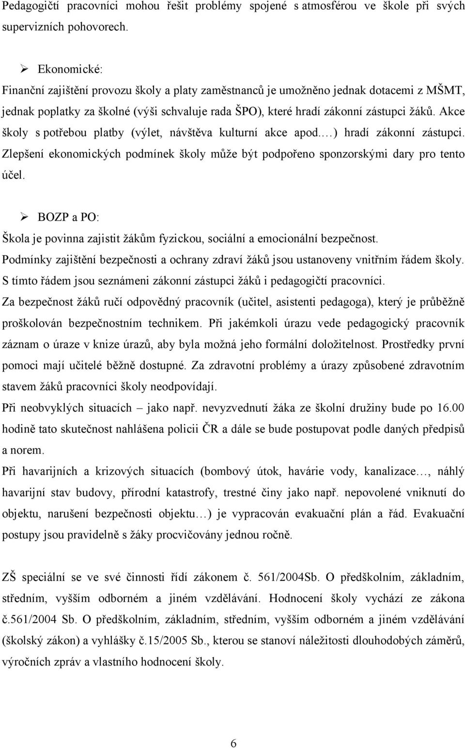 Akce školy s potřebou platby (výlet, návštěva kulturní akce apod. ) hradí zákonní zástupci. Zlepšení ekonomických podmínek školy může být podpořeno sponzorskými dary pro tento účel.