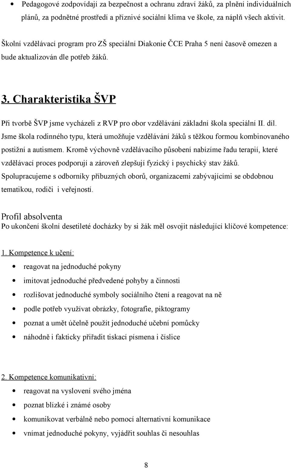 Charakteristika ŠVP Při tvorbě ŠVP jsme vycházeli z RVP pro obor vzdělávání základní škola speciální II. díl.