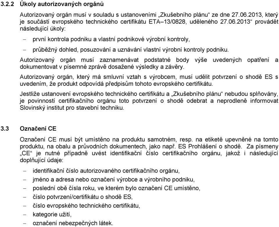 Autorizovaný orgán musí zaznamenávat podstatné body výše uvedených opatření a dokumentovat v písemné zprávě dosažené výsledky a závěry.