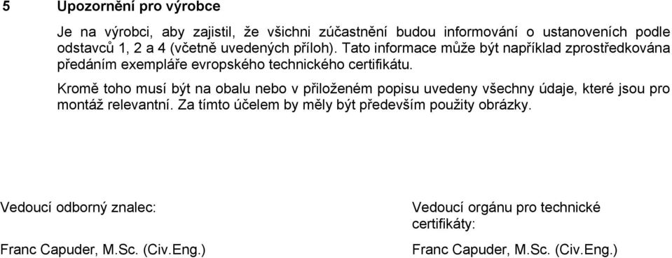 Kromě toho musí být na obalu nebo v přiloženém popisu uvedeny všechny údaje, které jsou pro montáž relevantní.