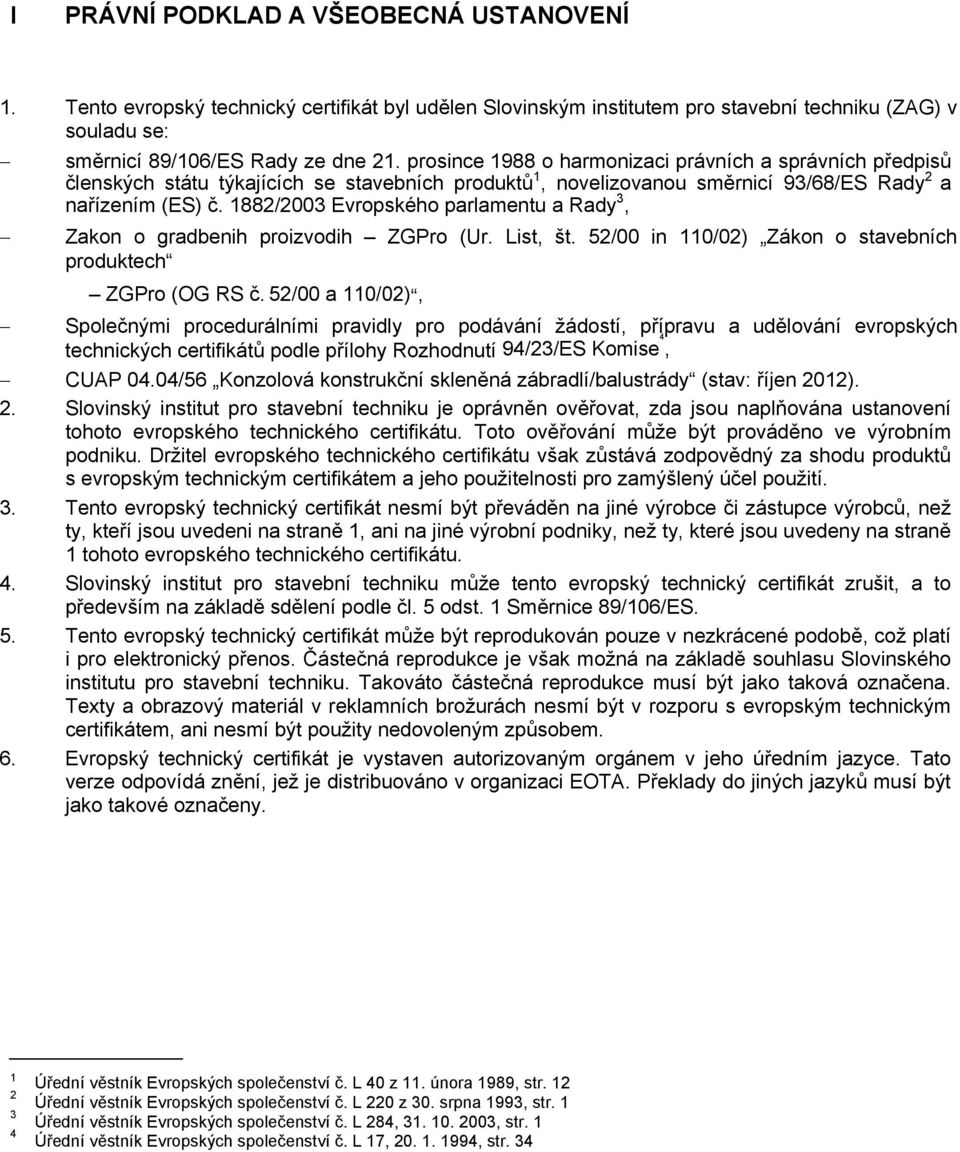 1882/2003 Evropského parlamentu a Rady 3, Zakon o gradbenih proizvodih ZGPro (Ur. List, št. 52/00 in 110/02) Zákon o stavebních produktech ZGPro (OG RS č.