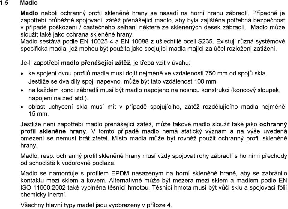 Madlo může sloužit také jako ochrana skleněné hrany. Madlo sestává podle EN 10025-4 a EN 10088 z ušlechtilé oceli S235.