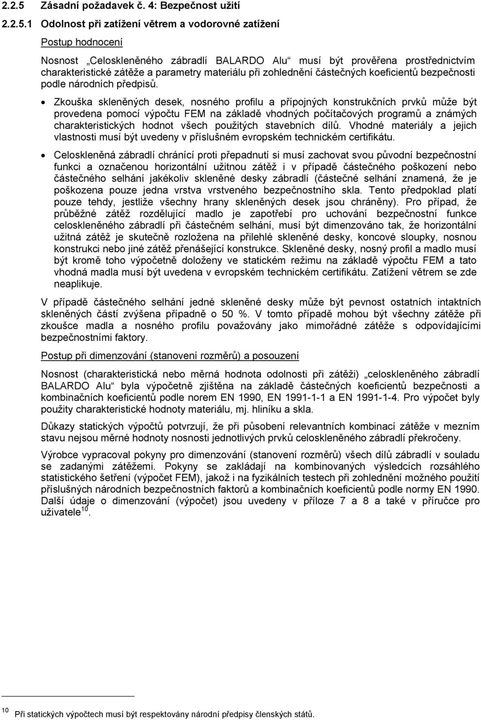 1 Odolnost při zatížení větrem a vodorovné zatížení Postup hodnocení Nosnost Celoskleněného zábradlí BALARDO Alu musí být prověřena prostřednictvím charakteristické zátěže a parametry materiálu při