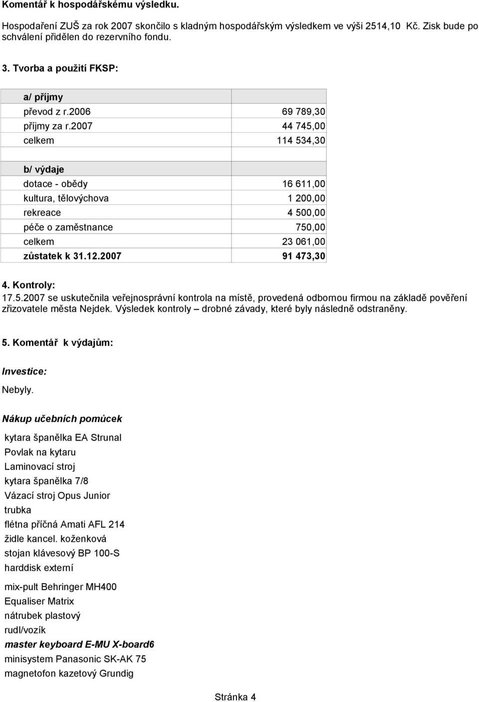 2007 celkem 69 789,30 44 745,00 114 534,30 b/ výdaje dotace - obědy 16 611,00 kultura, tělovýchova 1 200,00 rekreace 4 500,00 péče o zaměstnance 750,00 celkem 23 061,00 zůstatek k 31.12.