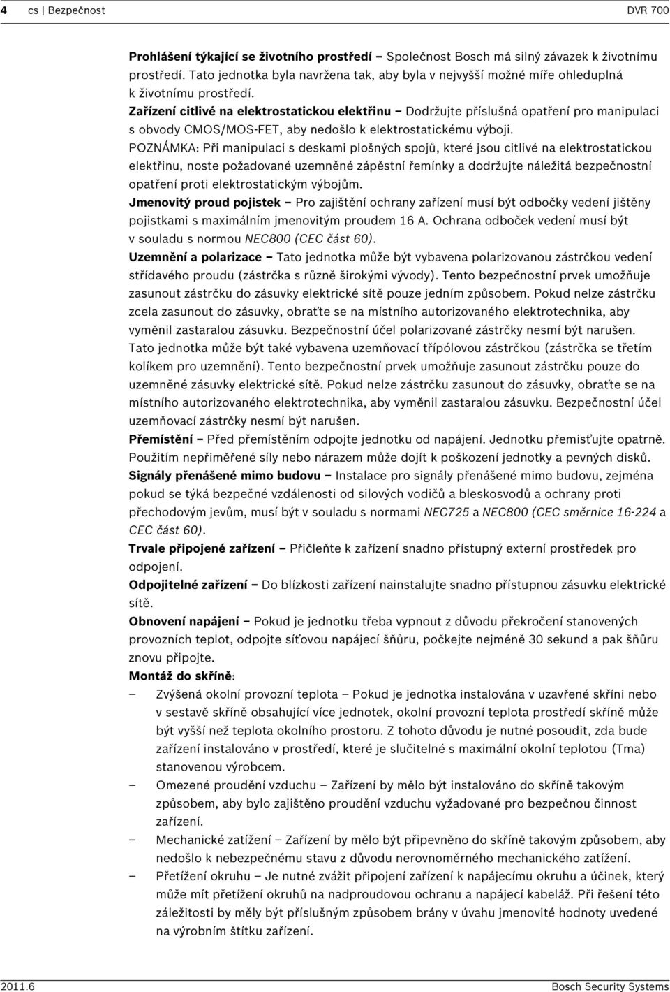 Zařízení citlivé na elektrostatickou elektřinu Dodržujte příslušná opatření pro manipulaci s obvody CMOS/MOS-FET, aby nedošlo k elektrostatickému výboji.