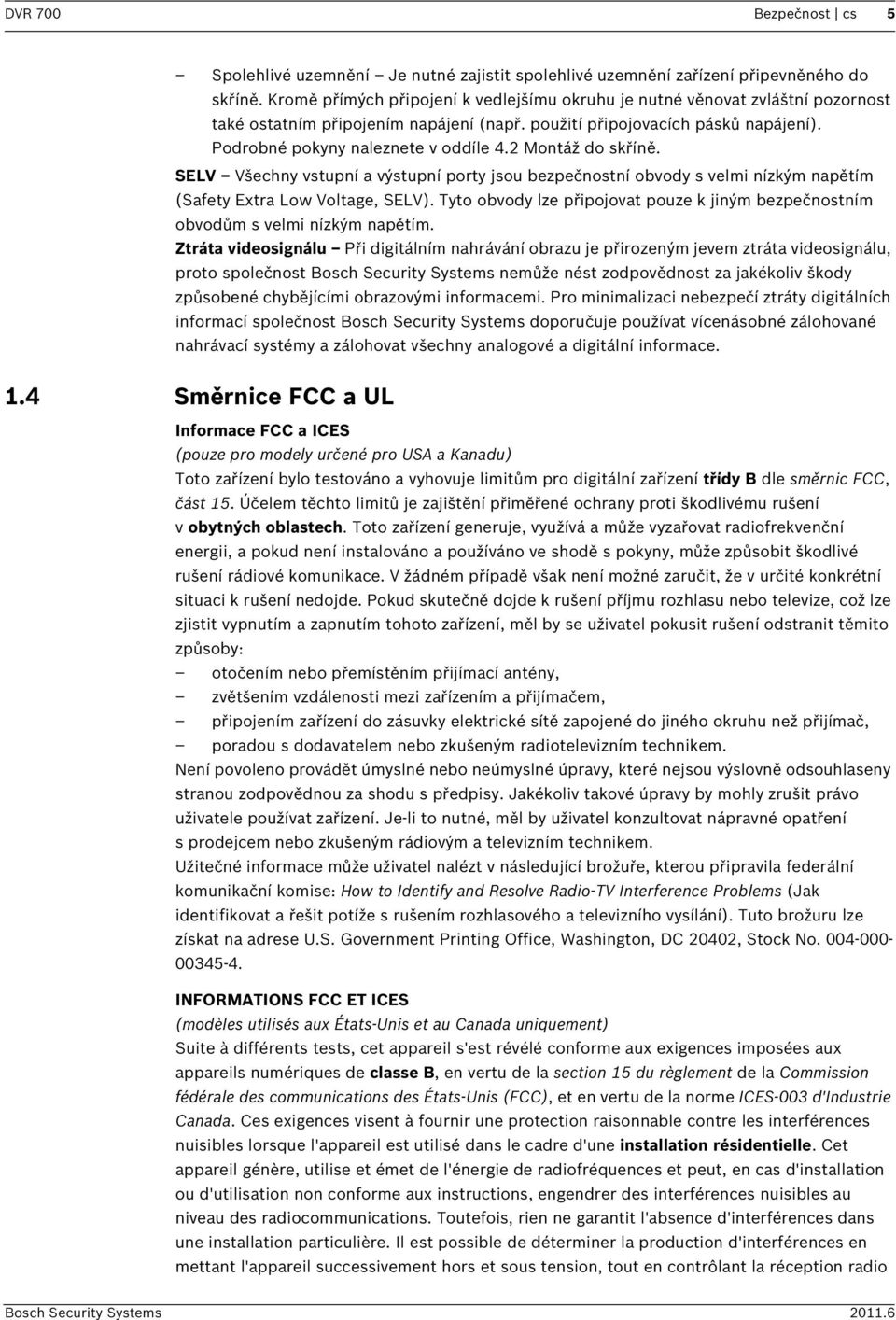 2 Montáž do skříně. SELV Všechny vstupní a výstupní porty jsou bezpečnostní obvody s velmi nízkým napětím (Safety Extra Low Voltage, SELV).