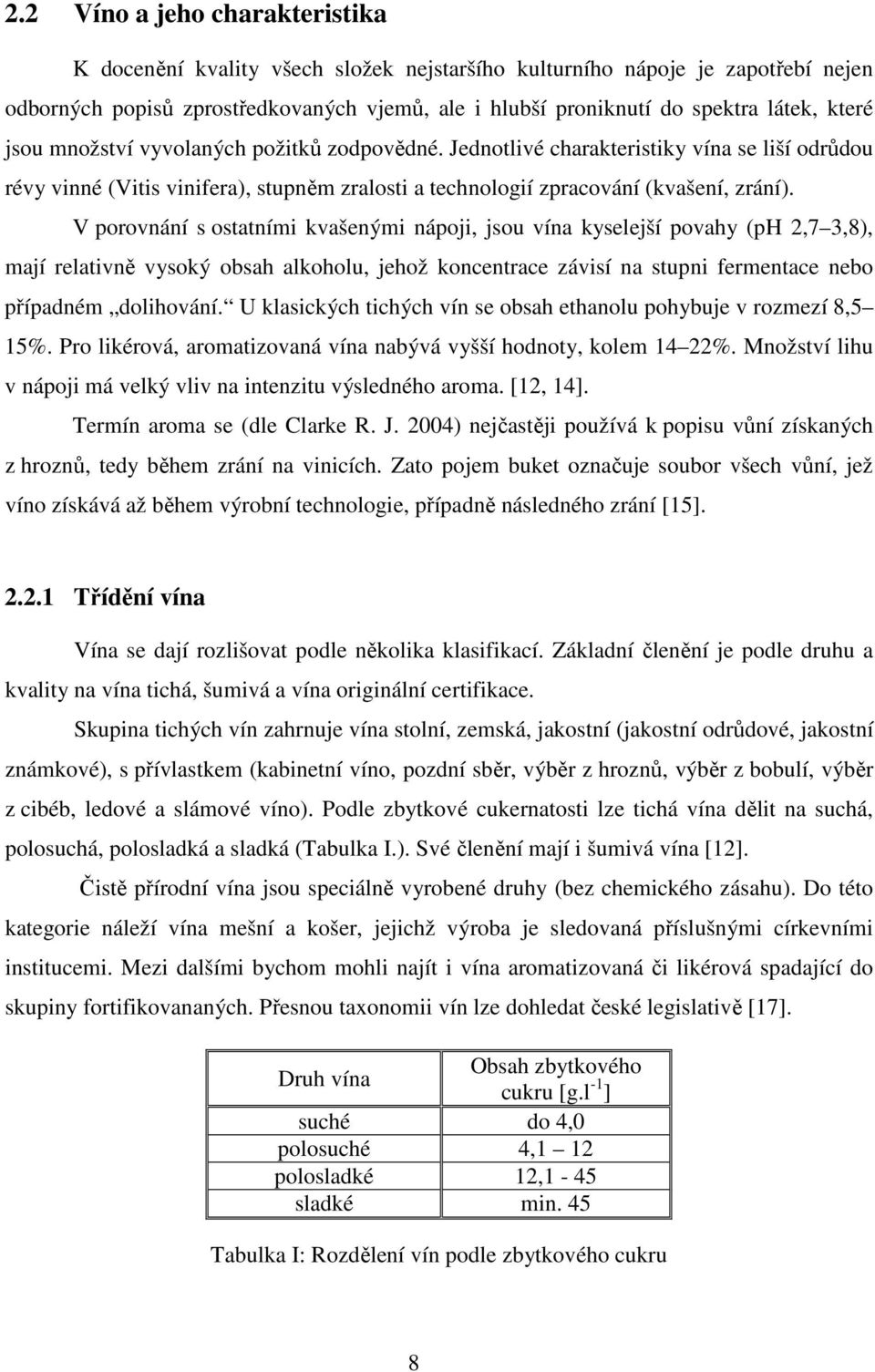 V porovnání s ostatními kvašenými nápoji, jsou vína kyselejší povahy (ph 2,7 3,8), mají relativně vysoký obsah alkoholu, jehož koncentrace závisí na stupni fermentace nebo případném dolihování.