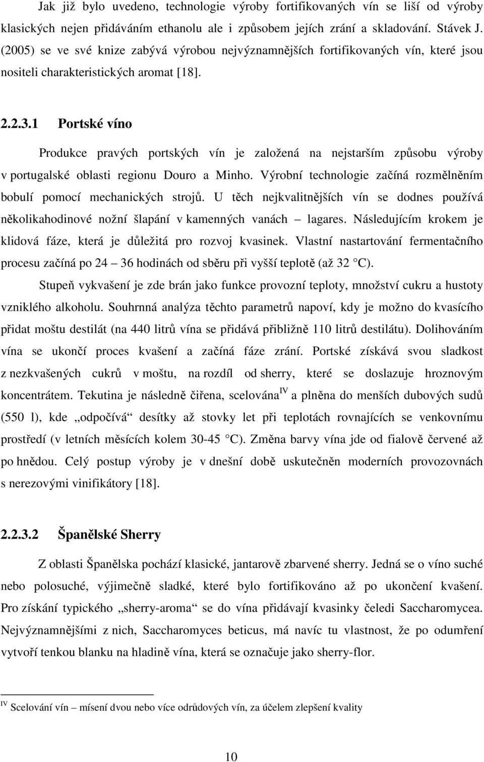 1 Portské víno Produkce pravých portských vín je založená na nejstarším způsobu výroby v portugalské oblasti regionu Douro a Minho.