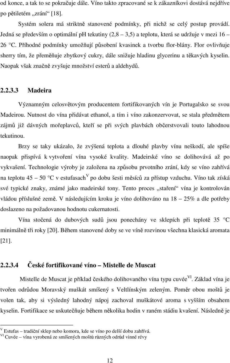 Flor ovlivňuje sherry tím, že přeměňuje zbytkový cukry, dále snižuje hladinu glycerinu a těkavých kyselin. Naopak však značně zvyšuje množství esterů a aldehydů. 2.2.3.