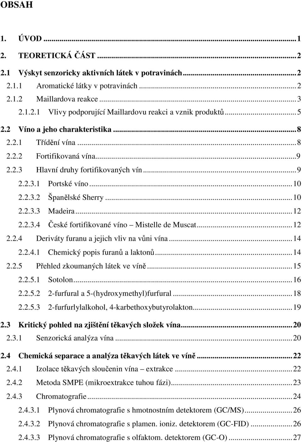 ..12 2.2.3.4 České fortifikované víno Mistelle de Muscat...12 2.2.4 Deriváty furanu a jejich vliv na vůni vína...14 2.2.4.1 Chemický popis furanů a laktonů...14 2.2.5 Přehled zkoumaných látek ve víně.