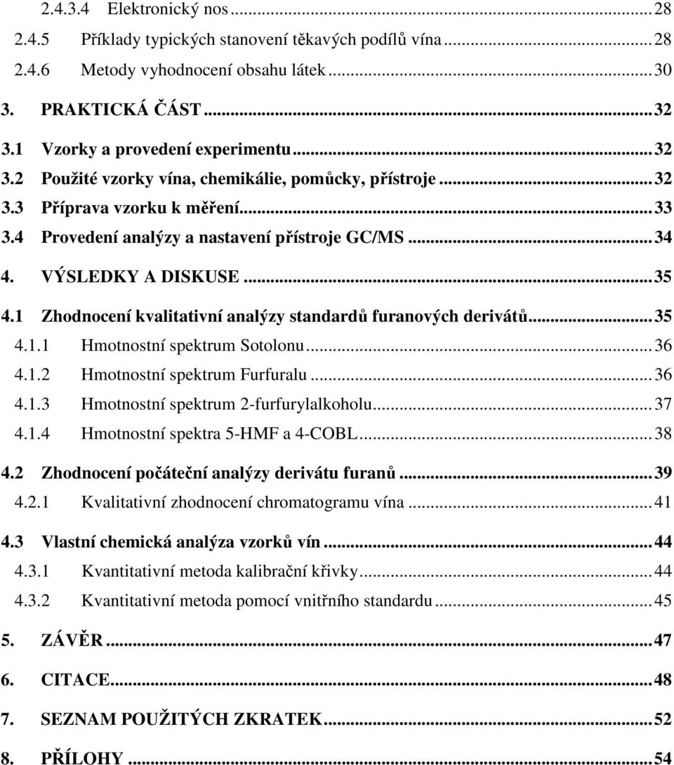 VÝSLEDKY A DISKUSE...35 4.1 Zhodnocení kvalitativní analýzy standardů furanových derivátů...35 4.1.1 Hmotnostní spektrum Sotolonu...36 4.1.2 Hmotnostní spektrum Furfuralu...36 4.1.3 Hmotnostní spektrum 2-furfurylalkoholu.