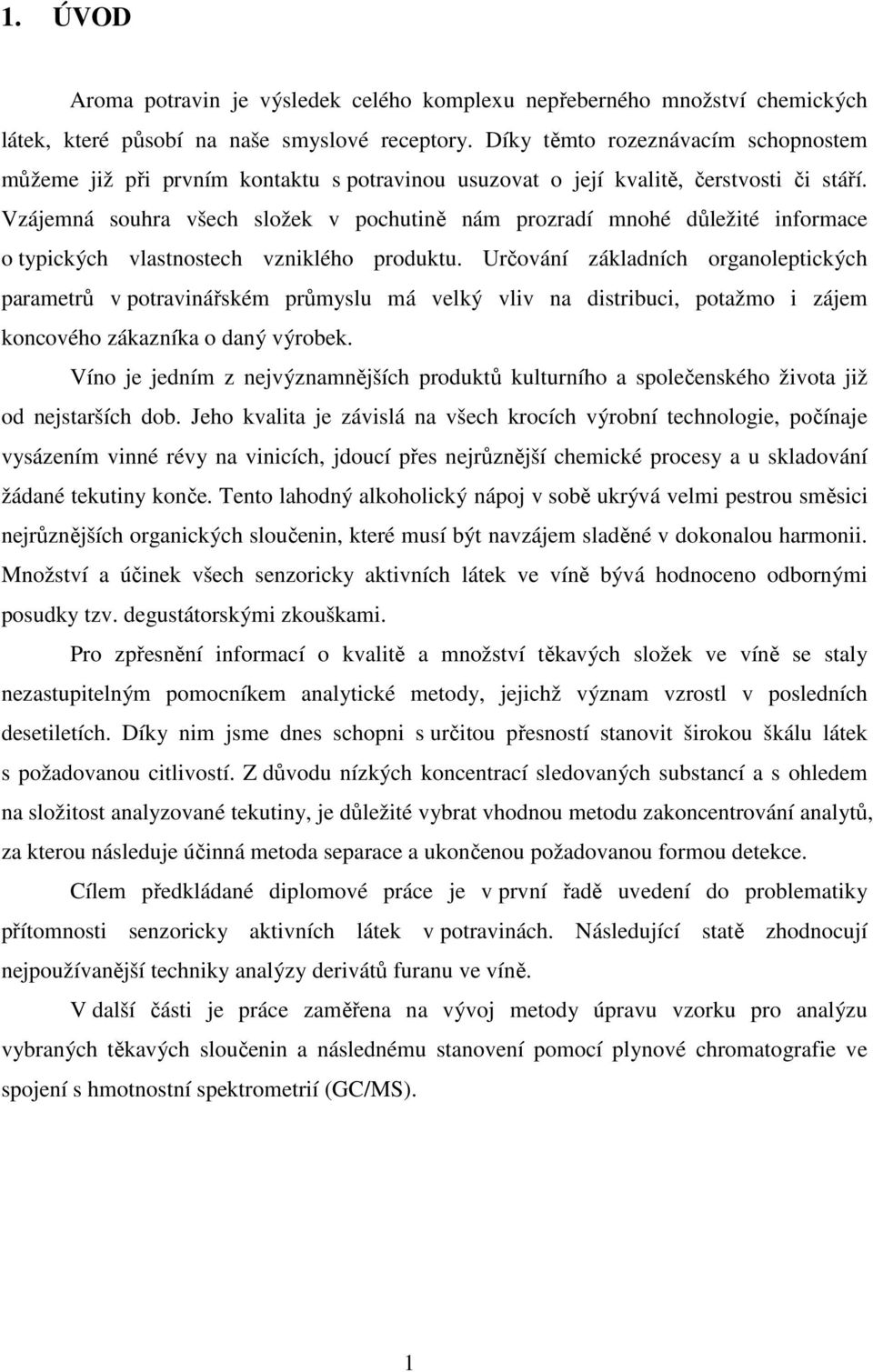 Vzájemná souhra všech složek v pochutině nám prozradí mnohé důležité informace o typických vlastnostech vzniklého produktu.