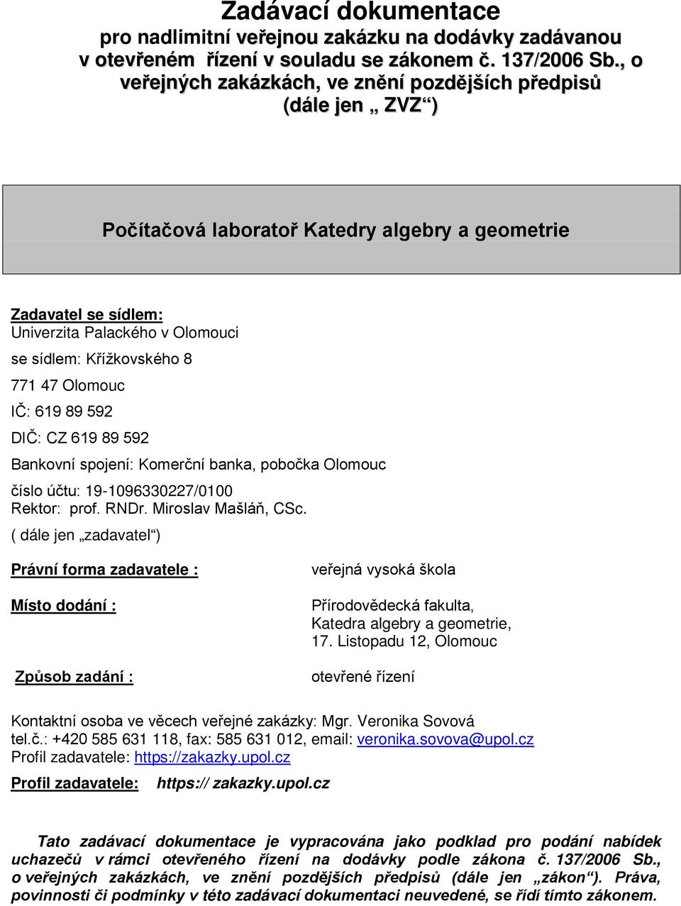771 47 Olomouc IČ: 619 89 592 DIČ: CZ 619 89 592 Bankovní spojení: Komerční banka, pobočka Olomouc číslo účtu: 19-1096330227/0100 Rektor: prof. RNDr. Miroslav Mašláň, CSc.