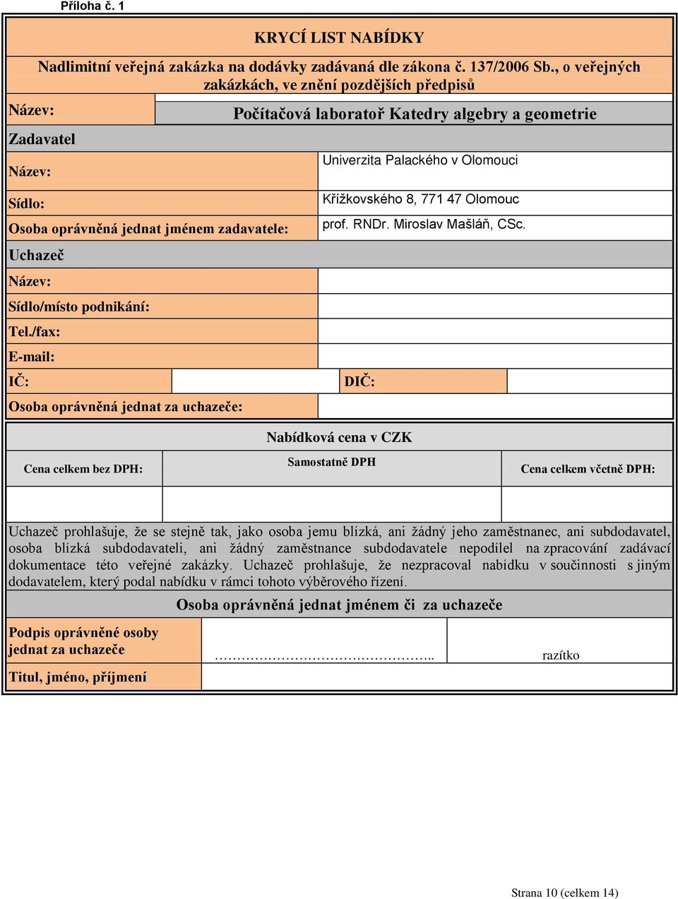 zadavatele: Uchazeč Název: Sídlo/místo podnikání: Tel./fax: E-mail: IČ: Osoba oprávněná jednat za uchazeče: Křížkovského 8, 771 47 Olomouc prof. RNDr. Miroslav Mašláň, CSc.