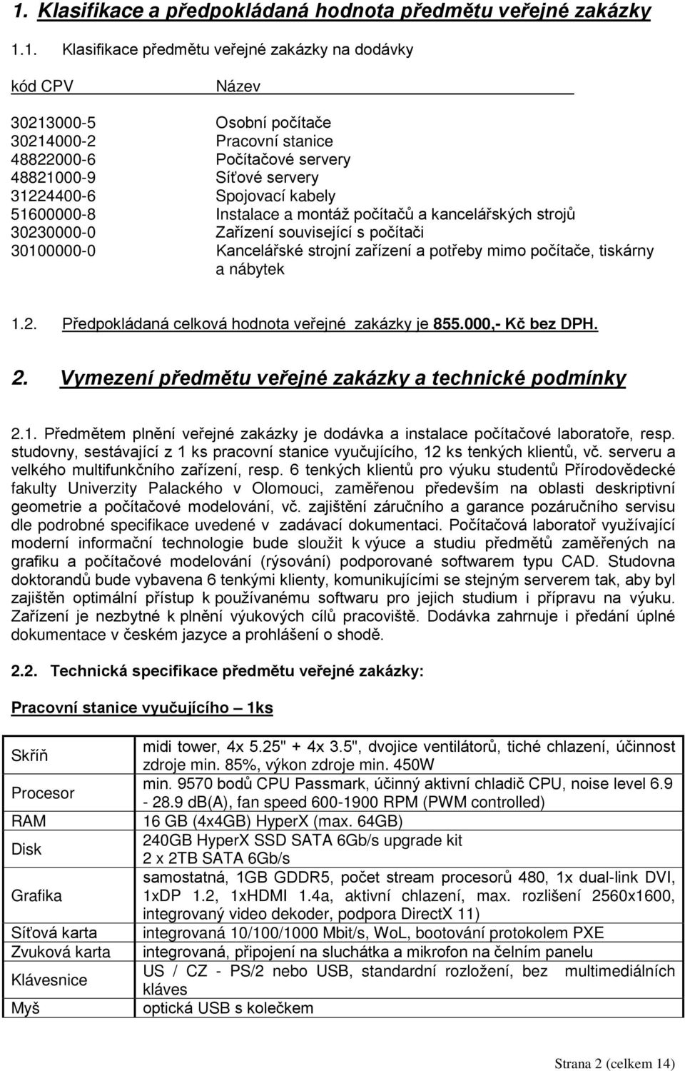 Kancelářské strojní zařízení a potřeby mimo počítače, tiskárny a nábytek 1.2. Předpokládaná celková hodnota veřejné zakázky je 855.000,- Kč bez DPH. 2.