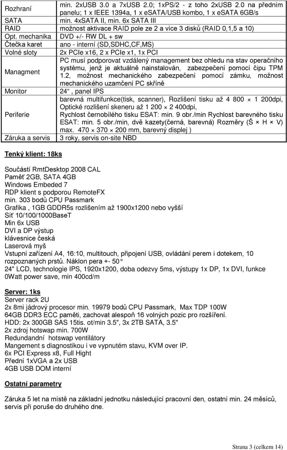 mechanika DVD +/- RW DL + sw Čtečka karet ano - interní (SD,SDHC,CF,MS) Volné sloty 2x PCIe x16, 2 x PCIe x1, 1x PCI PC musí podporovat vzdálený management bez ohledu na stav operačního Managment