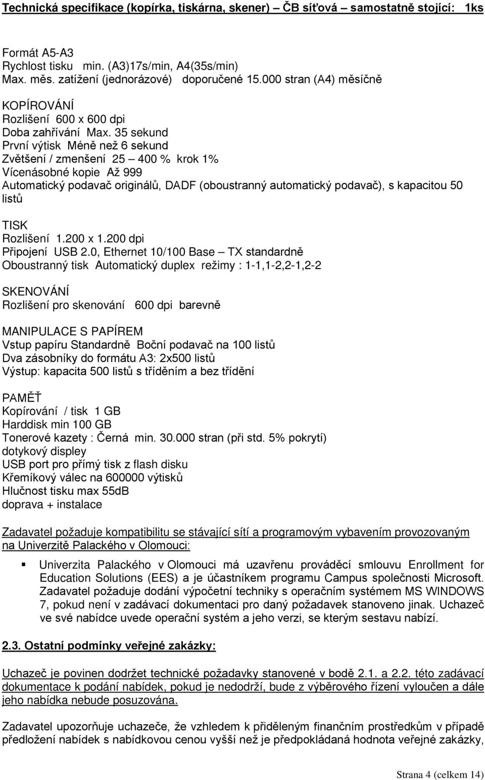 35 sekund První výtisk Méně než 6 sekund Zvětšení / zmenšení 25 400 % krok 1% Vícenásobné kopie Až 999 Automatický podavač originálů, DADF (oboustranný automatický podavač), s kapacitou 50 listů TISK