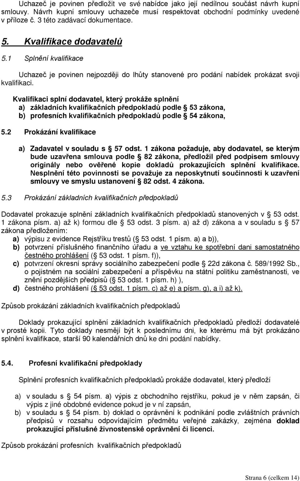 Kvalifikaci splní dodavatel, který prokáže splnění a) základních kvalifikačních předpokladů podle 53 zákona, b) profesních kvalifikačních předpokladů podle 54 zákona, 5.