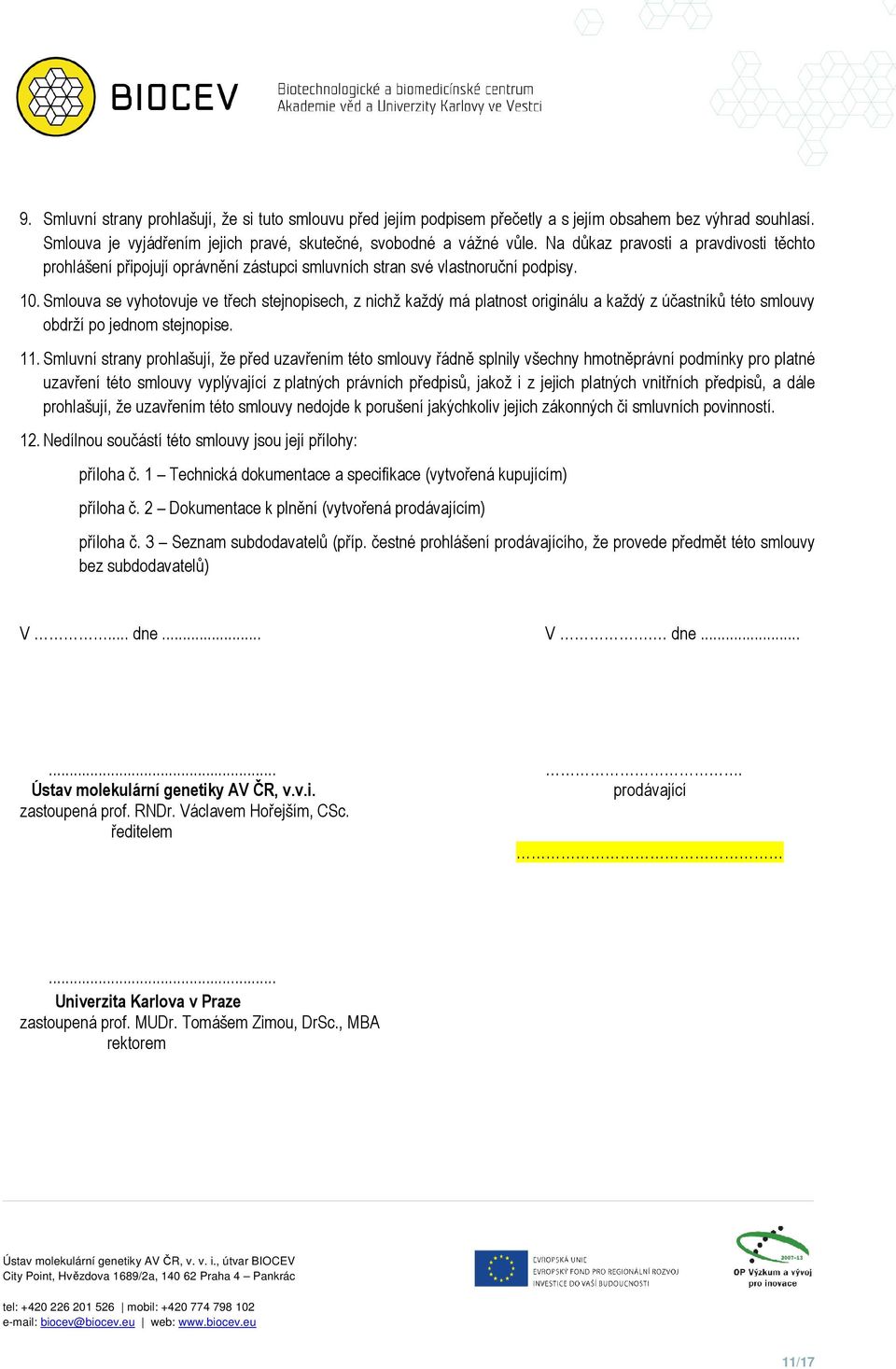 Smlouva se vyhotovuje ve třech stejnopisech, z nichž každý má platnost originálu a každý z účastníků této smlouvy obdrží po jednom stejnopise. 11.