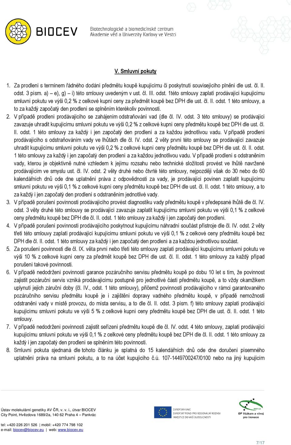 1 této smlouvy, a to za každý započatý den prodlení se splněním kterékoliv povinnosti. 2. V případě prodlení prodávajícího se zahájením odstr